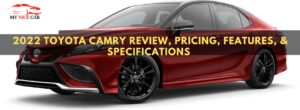 Read more about the article 2022 Toyota Camry Review, Pricing, Features, and Full Specifications 